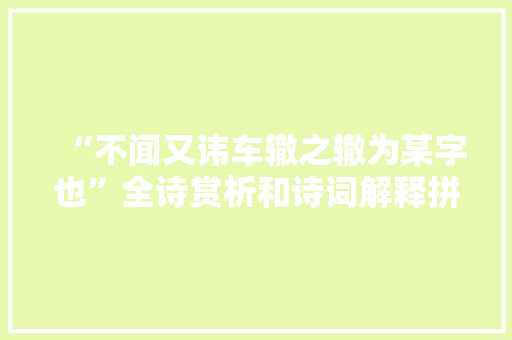 “不闻又讳车辙之辙为某字也”全诗赏析和诗词解释拼音翻译