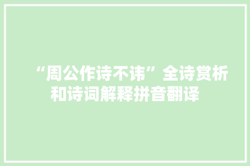“周公作诗不讳”全诗赏析和诗词解释拼音翻译