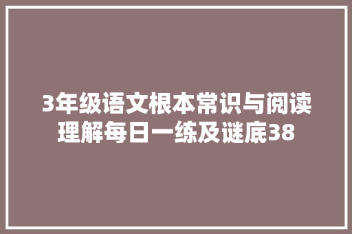 3年级语文根本常识与阅读理解每日一练及谜底38
