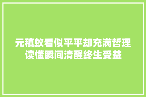 元稹蚁看似平平却充满哲理读懂瞬间清醒终生受益
