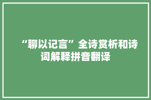 “聊以记言”全诗赏析和诗词解释拼音翻译