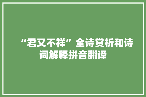 “君又不祥”全诗赏析和诗词解释拼音翻译
