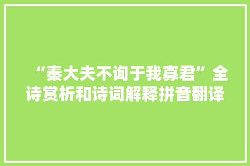 “秦大夫不询于我寡君”全诗赏析和诗词解释拼音翻译