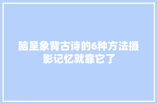 脑呈象背古诗的6种方法摄影记忆就靠它了