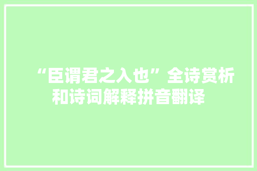 “臣谓君之入也”全诗赏析和诗词解释拼音翻译