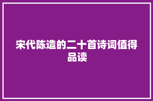 宋代陈造的二十首诗词值得品读