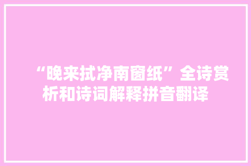 “晚来拭净南窗纸”全诗赏析和诗词解释拼音翻译
