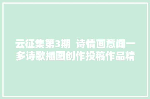 云征集第3期  诗情画意闻一多诗歌插图创作投稿作品精选3