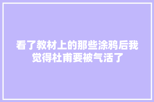 看了教材上的那些涂鸦后我觉得杜甫要被气活了
