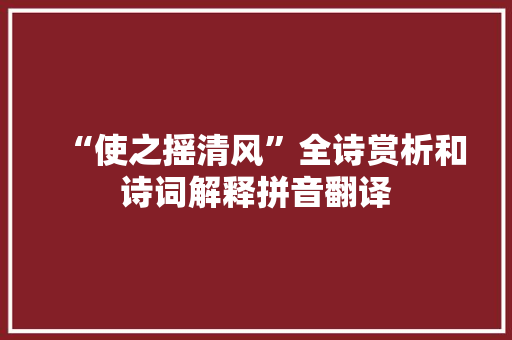 “使之摇清风”全诗赏析和诗词解释拼音翻译