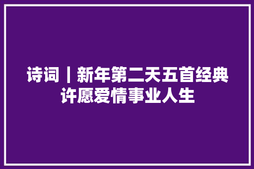 诗词｜新年第二天五首经典许愿爱情事业人生