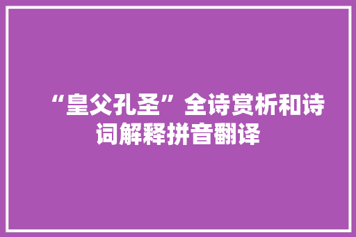 “皇父孔圣”全诗赏析和诗词解释拼音翻译