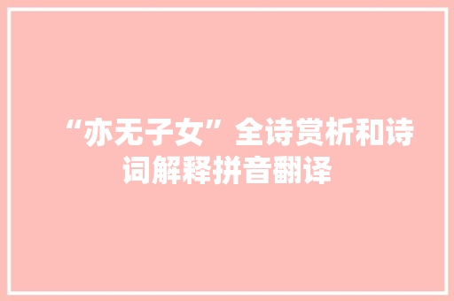 “亦无子女”全诗赏析和诗词解释拼音翻译