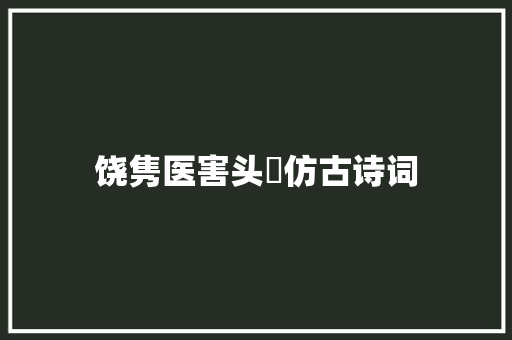 饶隽医害头賦仿古诗词