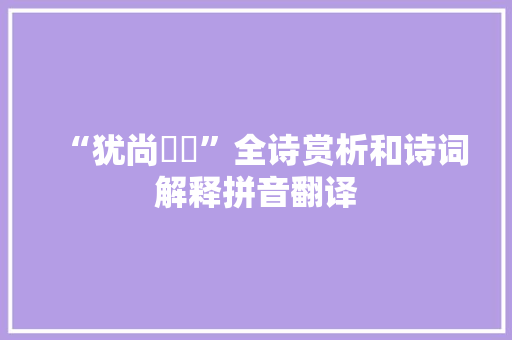 “犹尚殗殜”全诗赏析和诗词解释拼音翻译
