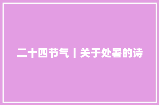 二十四节气丨关于处暑的诗