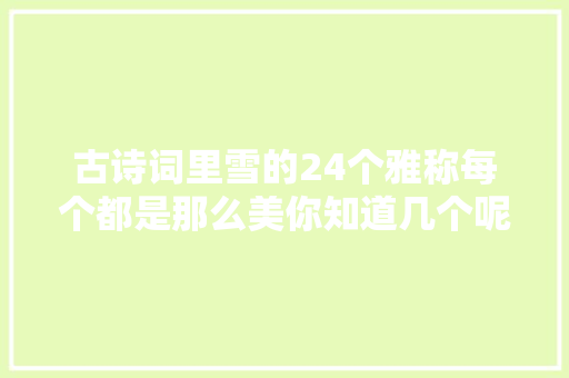 古诗词里雪的24个雅称每个都是那么美你知道几个呢