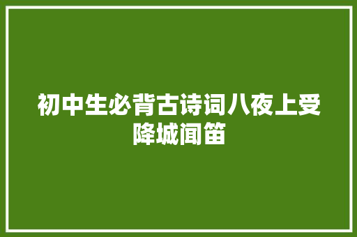 初中生必背古诗词八夜上受降城闻笛