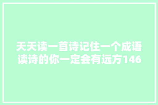天天读一首诗记住一个成语读诗的你一定会有远方146