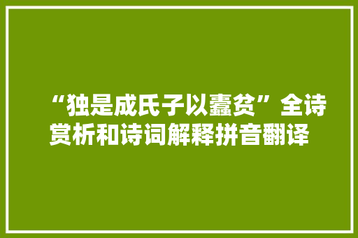 “独是成氏子以蠹贫”全诗赏析和诗词解释拼音翻译