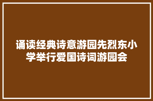 诵读经典诗意游园先烈东小学举行爱国诗词游园会