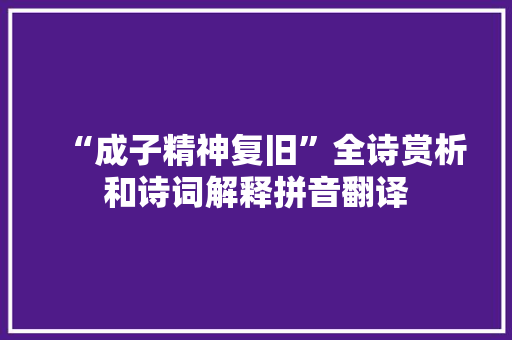 “成子精神复旧”全诗赏析和诗词解释拼音翻译