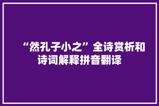 “然孔子小之”全诗赏析和诗词解释拼音翻译