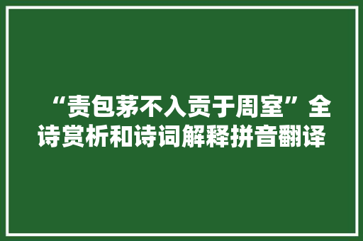 “责包茅不入贡于周室”全诗赏析和诗词解释拼音翻译
