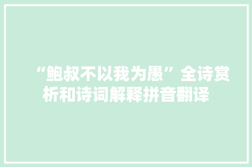 “鲍叔不以我为愚”全诗赏析和诗词解释拼音翻译