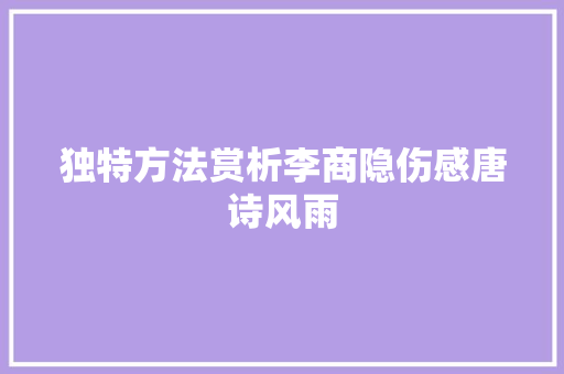 独特方法赏析李商隐伤感唐诗风雨