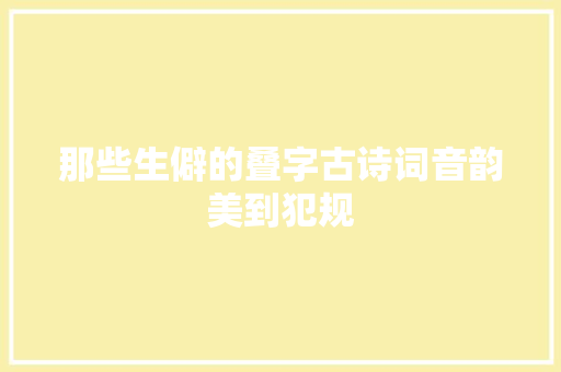 那些生僻的叠字古诗词音韵美到犯规