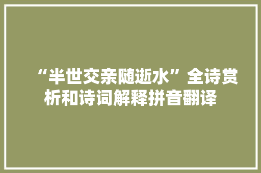 “半世交亲随逝水”全诗赏析和诗词解释拼音翻译