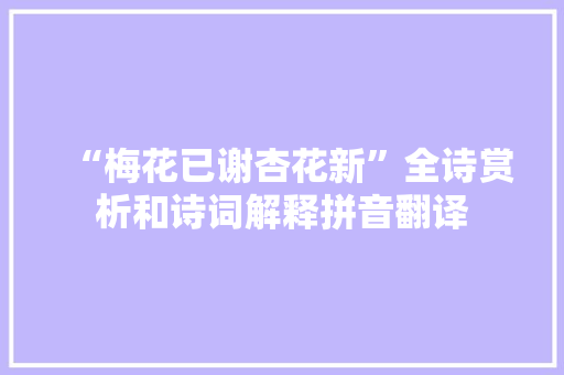 “梅花已谢杏花新”全诗赏析和诗词解释拼音翻译