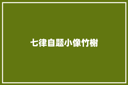 七律自题小像竹榭