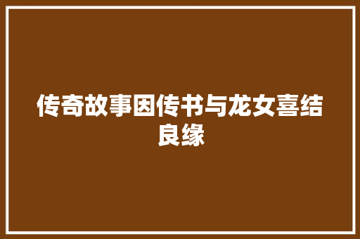 传奇故事因传书与龙女喜结良缘