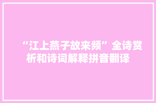 “江上燕子故来频”全诗赏析和诗词解释拼音翻译