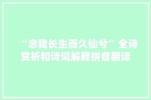 “念我长生而久仙兮”全诗赏析和诗词解释拼音翻译