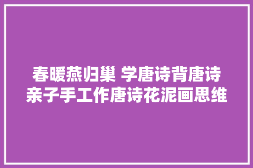 春暖燕归巢 学唐诗背唐诗亲子手工作唐诗花泥画思维记忆