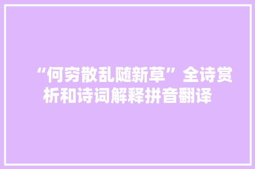 “何穷散乱随新草”全诗赏析和诗词解释拼音翻译