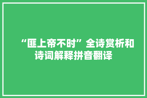 “匪上帝不时”全诗赏析和诗词解释拼音翻译