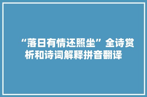 “落日有情还照坐”全诗赏析和诗词解释拼音翻译