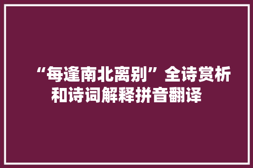 “每逢南北离别”全诗赏析和诗词解释拼音翻译