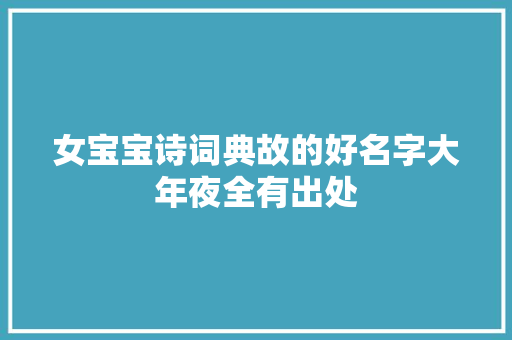 女宝宝诗词典故的好名字大年夜全有出处