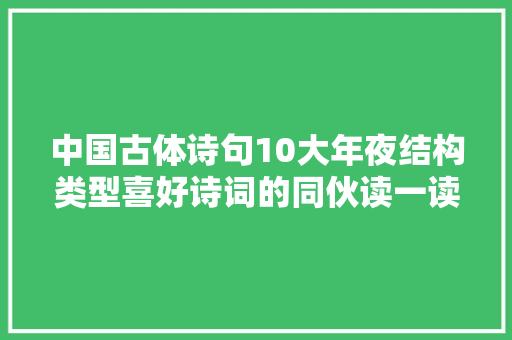 中国古体诗句10大年夜结构类型喜好诗词的同伙读一读吧