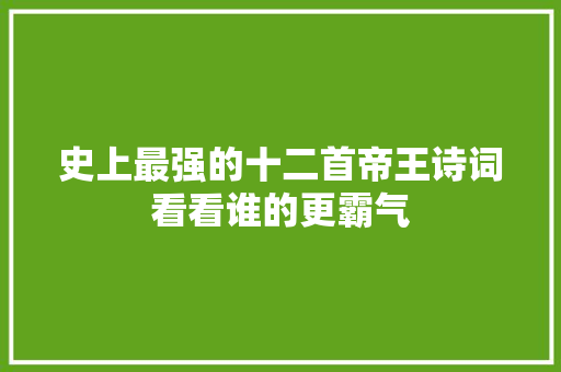 史上最强的十二首帝王诗词看看谁的更霸气