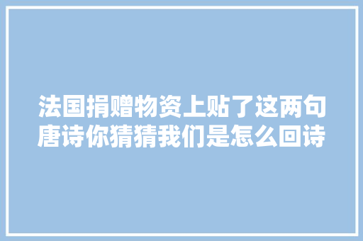 法国捐赠物资上贴了这两句唐诗你猜猜我们是怎么回诗的