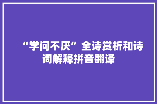 “学问不厌”全诗赏析和诗词解释拼音翻译