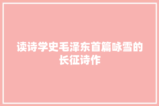 读诗学史毛泽东首篇咏雪的长征诗作