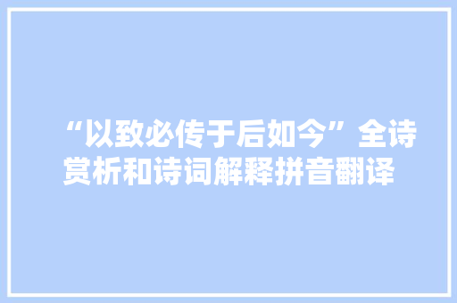 “以致必传于后如今”全诗赏析和诗词解释拼音翻译
