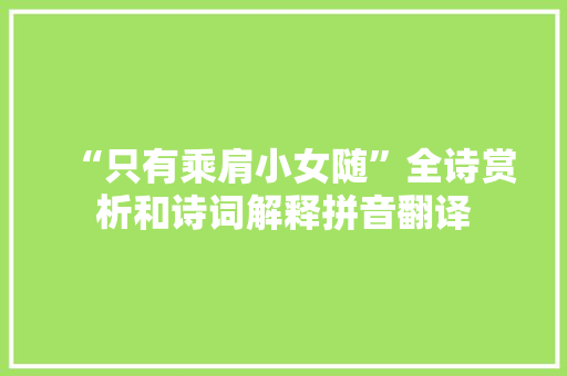 “只有乘肩小女随”全诗赏析和诗词解释拼音翻译